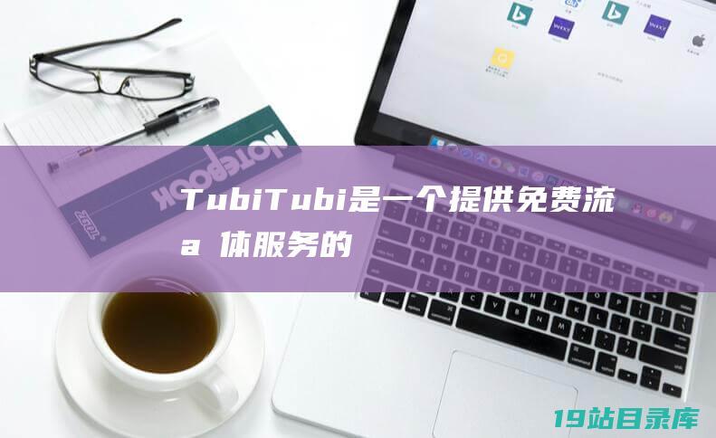 TubiTubi是一个提供免费流媒体服务的