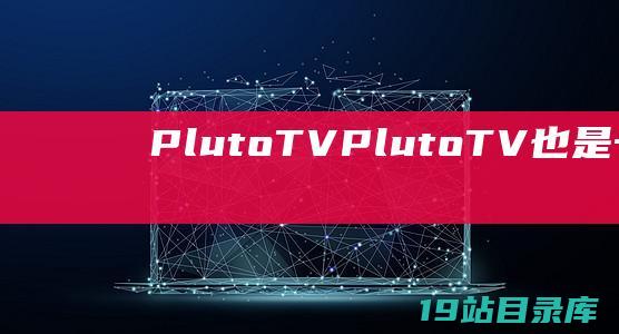 PlutoTVPlutoTV也是一个提供免