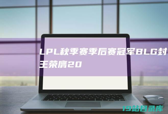LPL秋季赛季后赛冠军BLG封王荣膺20
